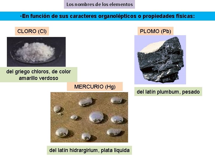 Los nombres de los elementos • En función de sus caracteres organolépticos o propiedades