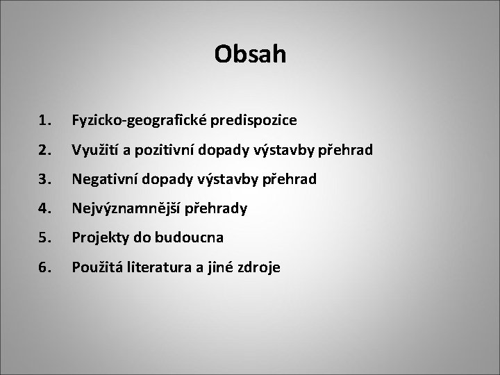 Obsah 1. Fyzicko-geografické predispozice 2. Využití a pozitivní dopady výstavby přehrad 3. Negativní dopady