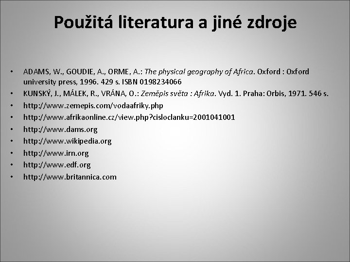 Použitá literatura a jiné zdroje • • • ADAMS, W. , GOUDIE, A. ,