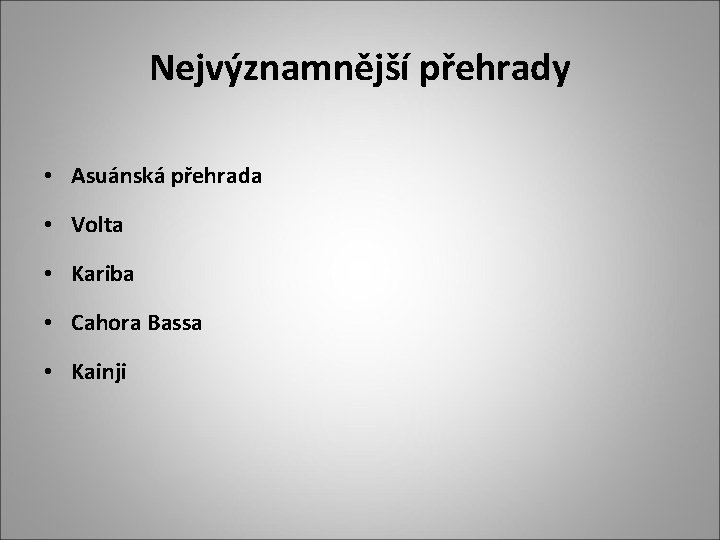 Nejvýznamnější přehrady • Asuánská přehrada • Volta • Kariba • Cahora Bassa • Kainji