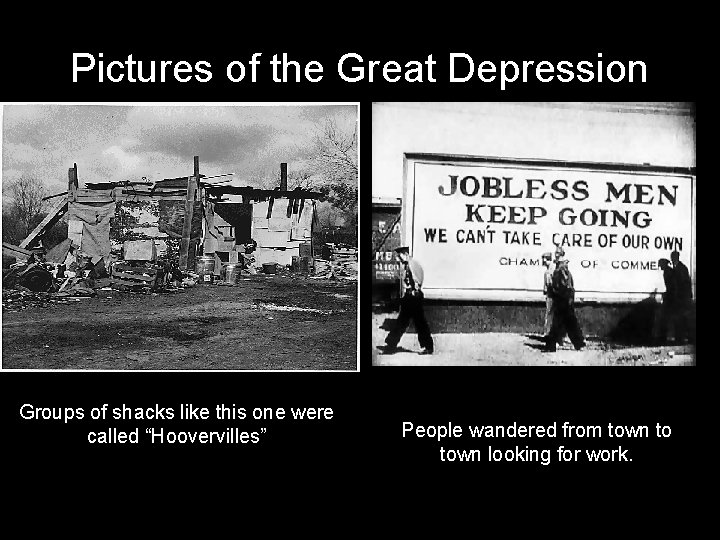 Pictures of the Great Depression Groups of shacks like this one were called “Hoovervilles” Pictures of the Great Depression Groups of shacks like this one were called “Hoovervilles”