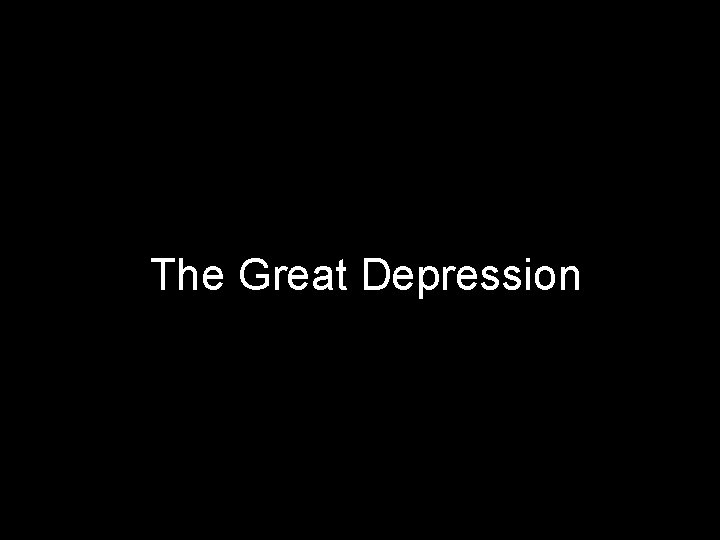 The Great Depression The Great Depression
