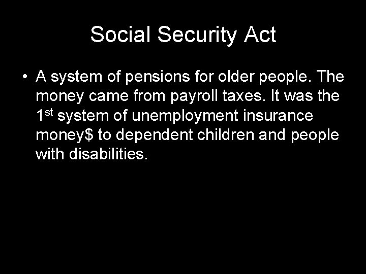 Social Security Act • A system of pensions for older people. The money came Social Security Act • A system of pensions for older people. The money came