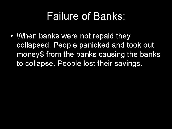 Failure of Banks: • When banks were not repaid they collapsed. People panicked and Failure of Banks: • When banks were not repaid they collapsed. People panicked and