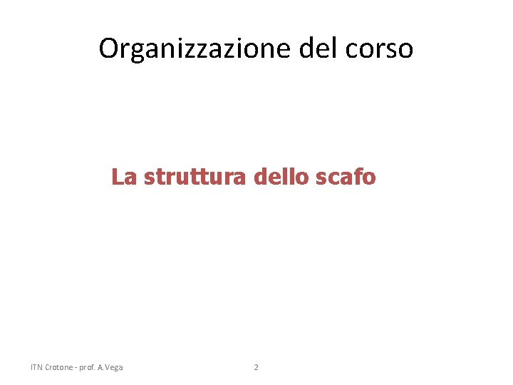 Organizzazione del corso La struttura dello scafo ITN Crotone - prof. A. Vega 2