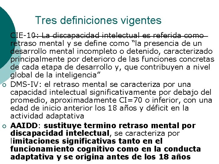 Tres definiciones vigentes ¡ ¡ ¡ CIE-10: La discapacidad intelectual es referida como retraso