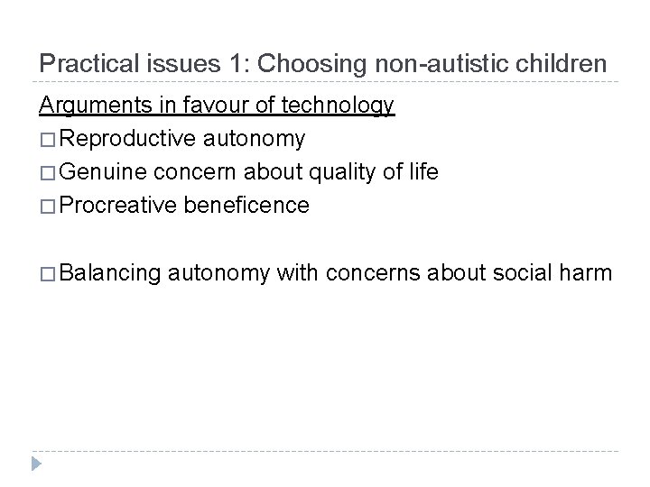 Practical issues 1: Choosing non-autistic children Arguments in favour of technology � Reproductive autonomy