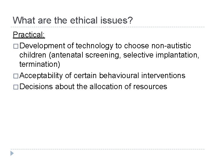 What are the ethical issues? Practical: � Development of technology to choose non-autistic children