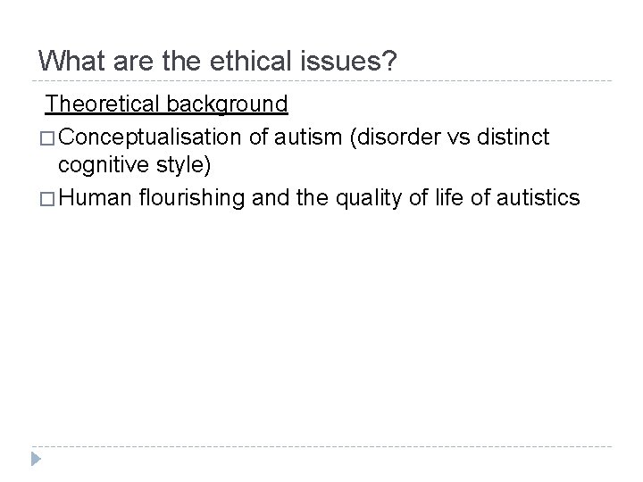 What are the ethical issues? Theoretical background � Conceptualisation of autism (disorder vs distinct