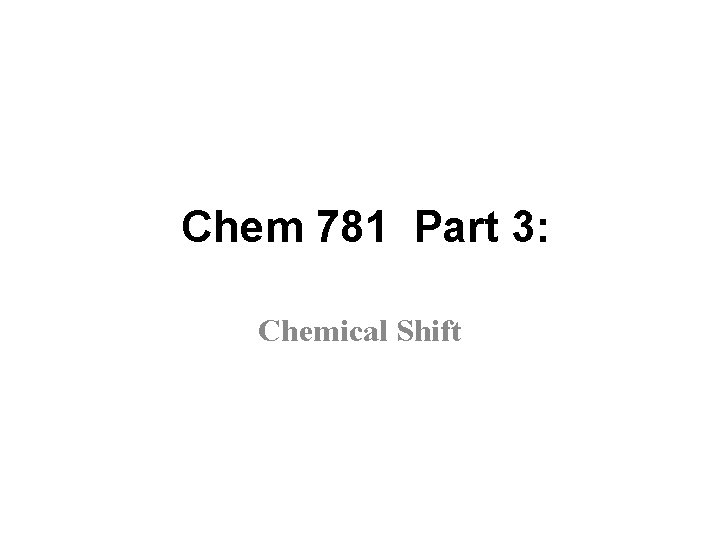 Chem 781 Part 3: Chemical Shift 