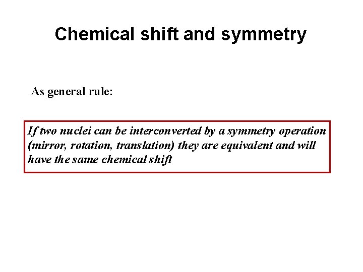 Chemical shift and symmetry As general rule: If two nuclei can be interconverted by