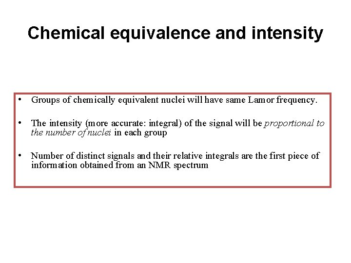 Chemical equivalence and intensity • Groups of chemically equivalent nuclei will have same Lamor