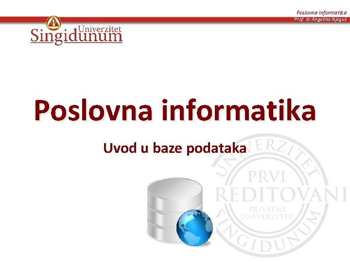 Poslovna informatika Prof. dr Angelina Njeguš Poslovna informatika Uvod u baze podataka 