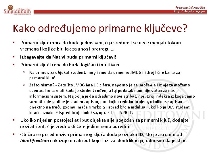 Poslovna informatika Prof. dr Angelina Njeguš Kako određujemo primarne ključeve? § Primarni ključ mora