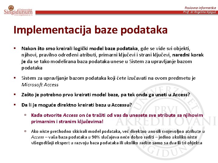 Poslovna informatika Prof. dr Angelina Njeguš Implementacija baze podataka § Nakon što smo kreirali