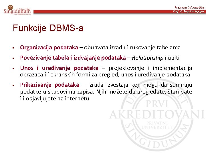 Poslovna informatika Prof. dr Angelina Njeguš Funkcije DBMS-a § Organizacija podataka – obuhvata izradu