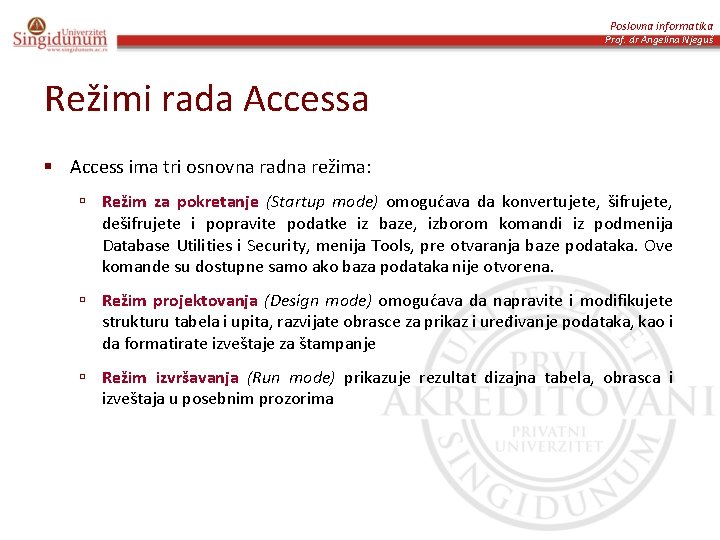 Poslovna informatika Prof. dr Angelina Njeguš Režimi rada Accessa § Access ima tri osnovna