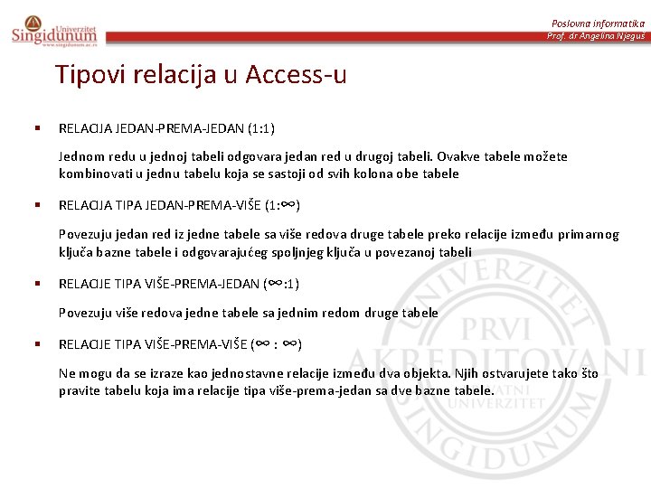 Poslovna informatika Prof. dr Angelina Njeguš Tipovi relacija u Access-u § RELACIJA JEDAN-PREMA-JEDAN (1: