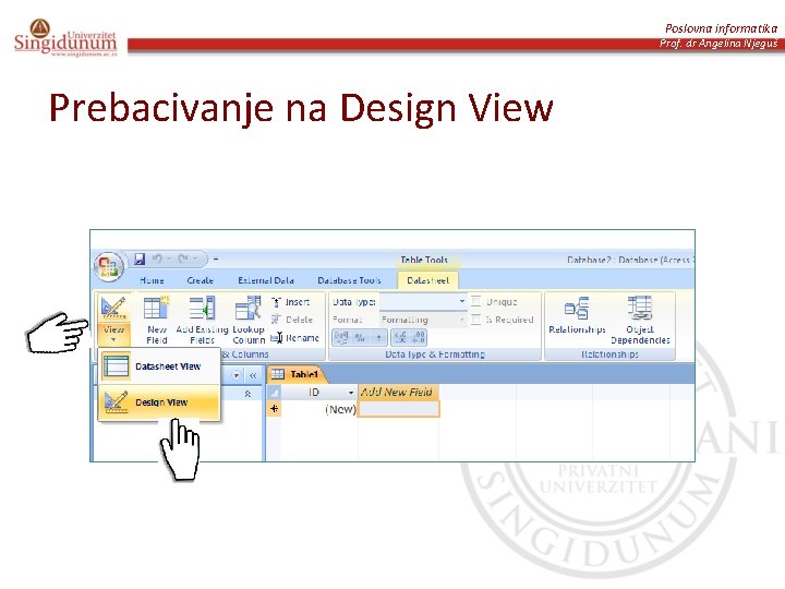 Poslovna informatika Prof. dr Angelina Njeguš Prebacivanje na Design View 