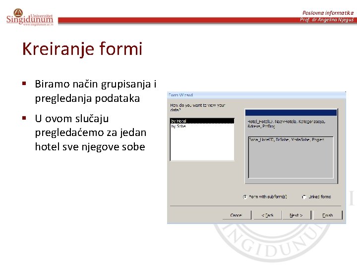 Poslovna informatika Prof. dr Angelina Njeguš Kreiranje formi § Biramo način grupisanja i pregledanja