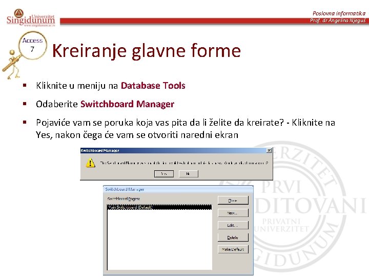 Poslovna informatika Prof. dr Angelina Njeguš Kreiranje glavne forme § Kliknite u meniju na