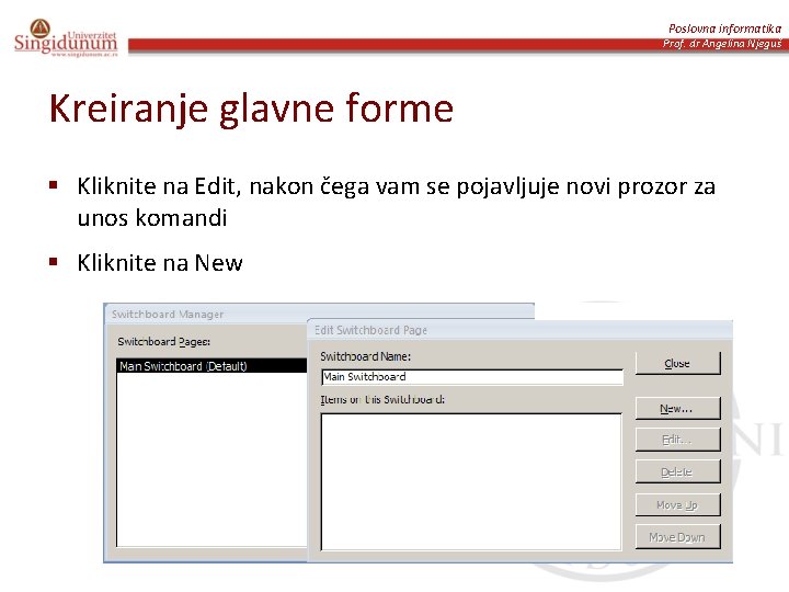 Poslovna informatika Prof. dr Angelina Njeguš Kreiranje glavne forme § Kliknite na Edit, nakon