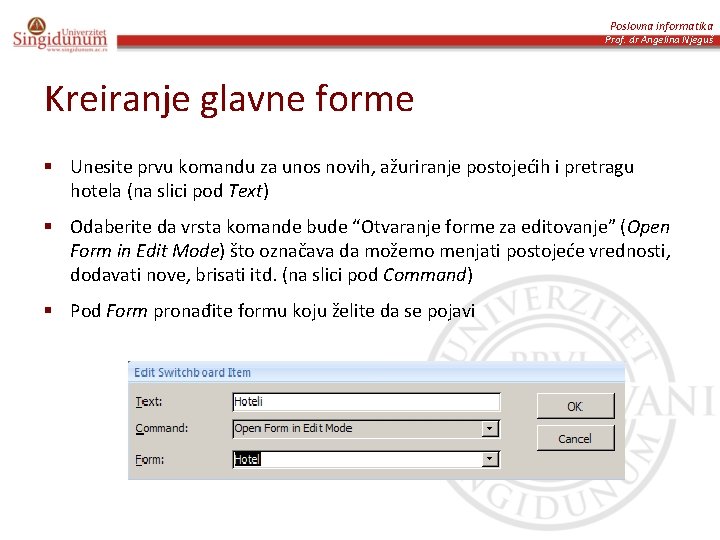 Poslovna informatika Prof. dr Angelina Njeguš Kreiranje glavne forme § Unesite prvu komandu za