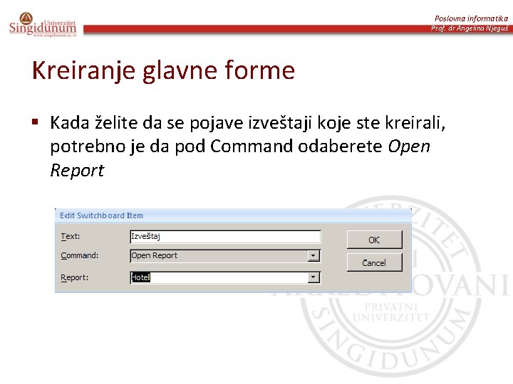 Poslovna informatika Prof. dr Angelina Njeguš Kreiranje glavne forme § Kada želite da se