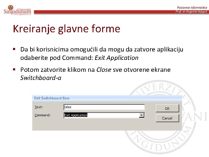 Poslovna informatika Prof. dr Angelina Njeguš Kreiranje glavne forme § Da bi korisnicima omogućili