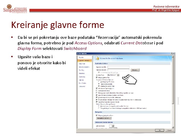 Poslovna informatika Prof. dr Angelina Njeguš Kreiranje glavne forme § Da bi se pri