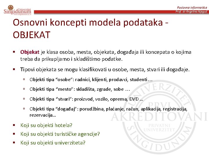 Poslovna informatika Prof. dr Angelina Njeguš Osnovni koncepti modela podataka OBJEKAT § Objekat je