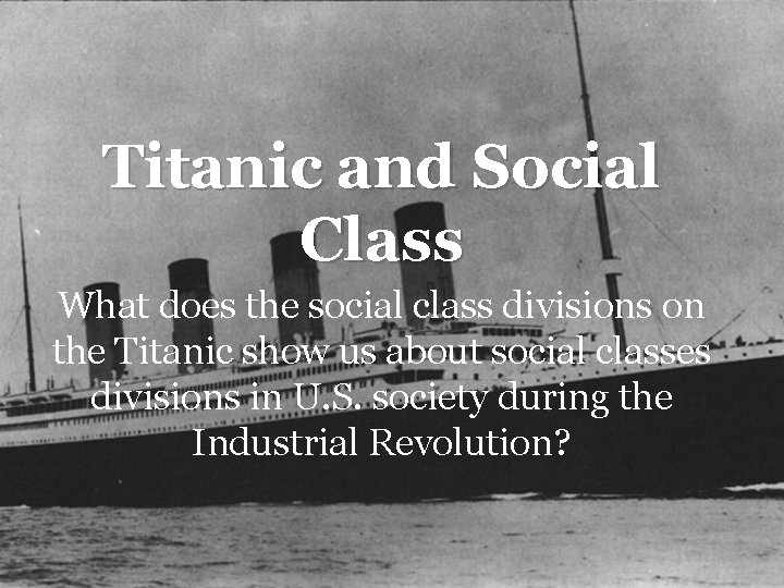 Titanic and Social Class What does the social class divisions on the Titanic show