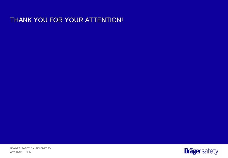 THANK YOU FOR YOUR ATTENTION! DRÄGER SAFETY • TELEMETRY MAY 2007 • 1/19 