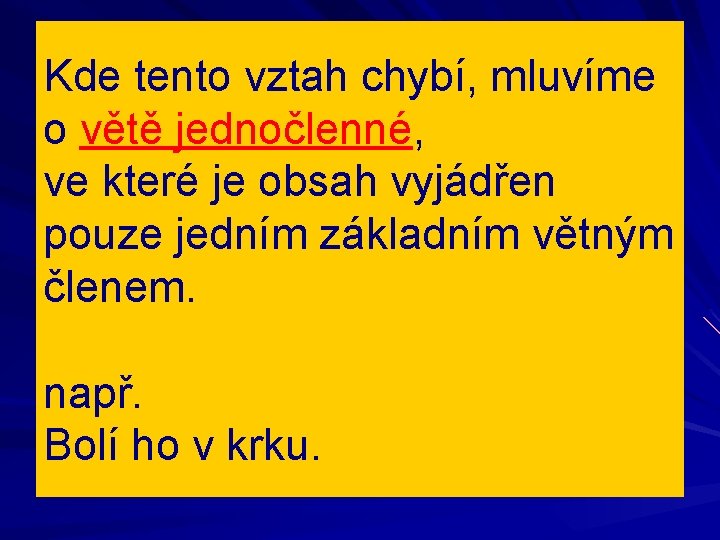 Kde tento vztah chybí, mluvíme o větě jednočlenné, ve které je obsah vyjádřen pouze