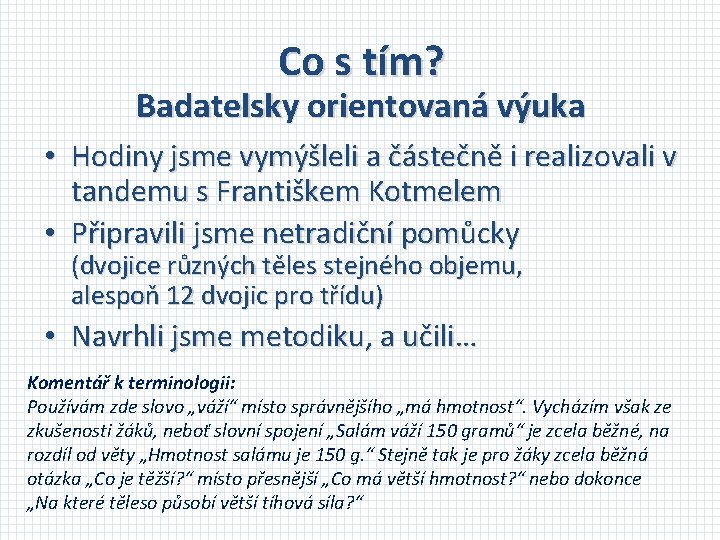 Co s tím? Badatelsky orientovaná výuka • Hodiny jsme vymýšleli a částečně i realizovali