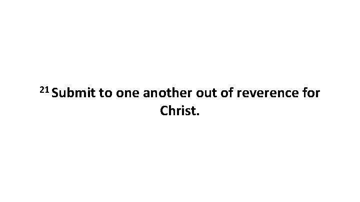 21 Submit to one another out of reverence for Christ. 