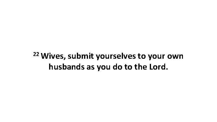 22 Wives, submit yourselves to your own husbands as you do to the Lord.