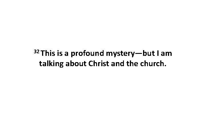 32 This is a profound mystery—but I am talking about Christ and the church.