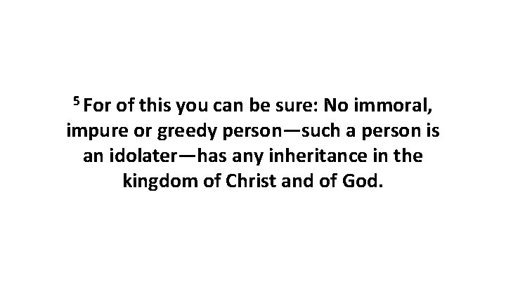 5 For of this you can be sure: No immoral, impure or greedy person—such