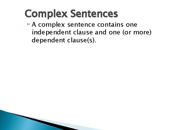 Complex Sentences A complex sentence contains one independent clause and one (or more) dependent