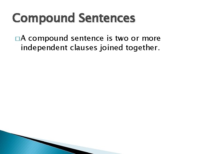 Compound Sentences �A compound sentence is two or more independent clauses joined together. 