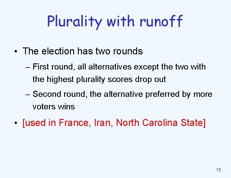 Plurality with runoff • The election has two rounds – First round, all alternatives