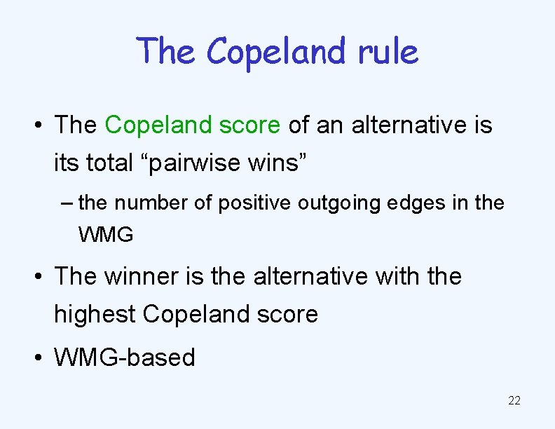 The Copeland rule • The Copeland score of an alternative is its total “pairwise
