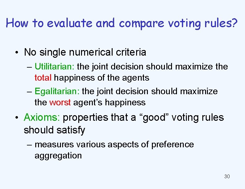 How to evaluate and compare voting rules? • No single numerical criteria – Utilitarian:
