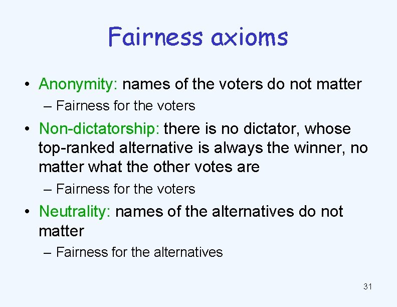 Fairness axioms • Anonymity: names of the voters do not matter – Fairness for