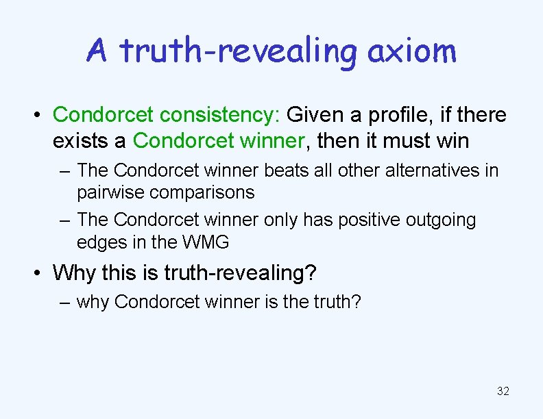 A truth-revealing axiom • Condorcet consistency: Given a profile, if there exists a Condorcet