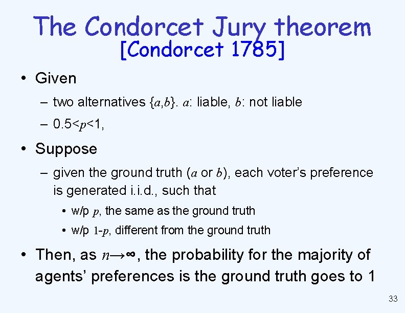 The Condorcet Jury theorem [Condorcet 1785] • Given – two alternatives {a, b}. a: