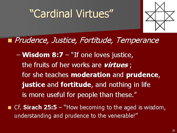 “Cardinal Virtues” n Prudence, Justice, Fortitude, Temperance – Wisdom 8: 7 – “If one