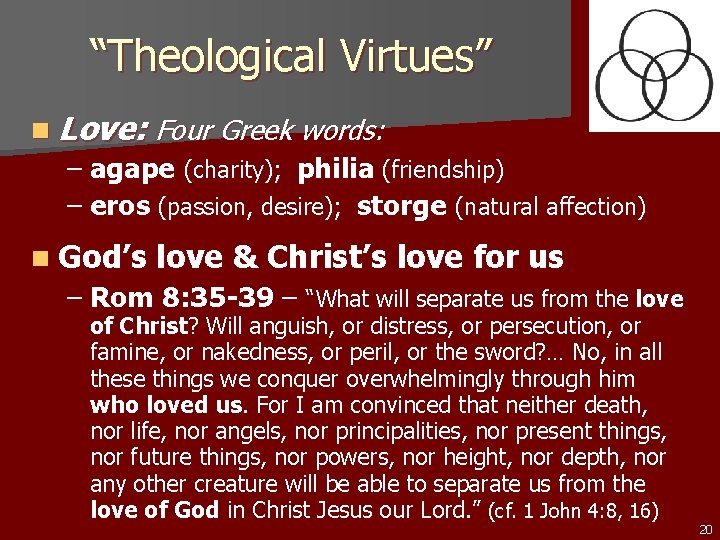 “Theological Virtues” n Love: Four Greek words: – agape (charity); philia (friendship) – eros