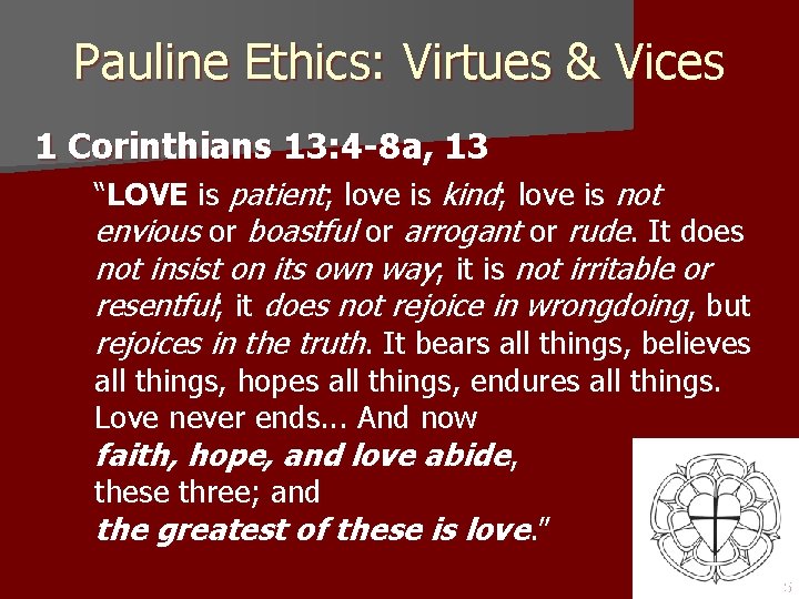 Pauline Ethics: Virtues & Vices 1 Corinthians 13: 4 -8 a, 13 “LOVE is